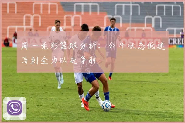 周一竞彩篮球分析：公牛状态低迷马刺全力以赴争胜