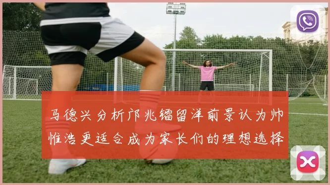 马德兴分析邝兆镭留洋前景认为帅惟浩更适合成为家长们的理想选择