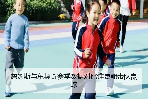 詹姆斯与东契奇赛季数据对比谁更能带队赢球